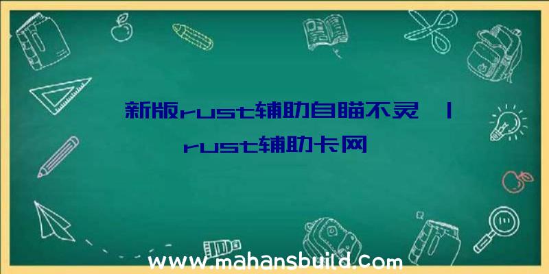 「新版rust辅助自瞄不灵」|rust辅助卡网